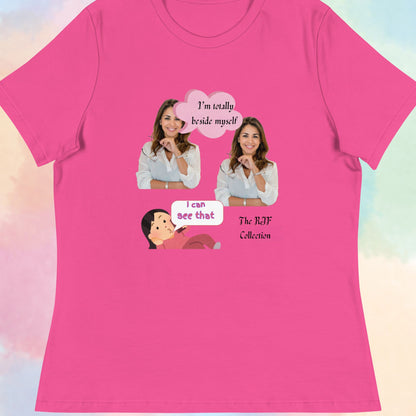 From the RJF Collection (Humor) "I'm Totally  Beside Myself" Woman's Tee