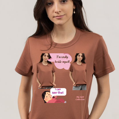 From the RJF Collection (Humor) "I'm Totally  Beside Myself" Woman's Tee